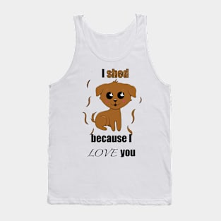 I SHED because I love you Tank Top